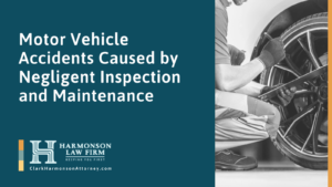Motor Vehicle Accidents Caused by Negligent Inspection and Maintenance - clark harmonson law