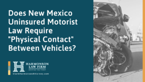 Does New Mexico Uninsured Motorist Law Require "Physical Contact" Between Vehicles - clark harmonson law - el paso texas