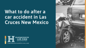 What to do after a car accident in Las Cruces New Mexico - clark harmonson law