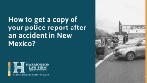 How to get a copy of your police report after an accident in New Mexico - clark harmonson law