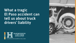 What a tragic El Paso accident can tell us about truck drivers’ liability - clark harmonson law