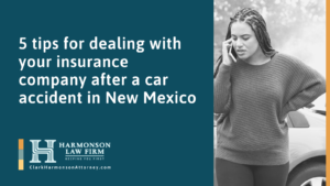 tips for dealing with your insurance company after a car accident in New Mexico - clark harmonson law