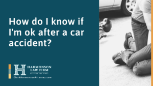 How do I know if I'm ok after a car accident - clark harmonson law