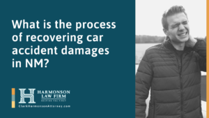 What is the process of recovering car accident damages in NM - clark harmonson law