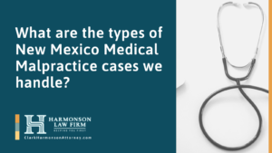 What are the types of New Mexico Medical Malpractice cases we handle? - clark harmonson law